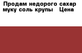 Продам недорого сахар,муку,соль,крупы › Цена ­ 1 400 - Краснодарский край Продукты и напитки » Другое   